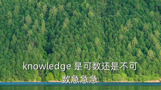 knowledge 是可數還是不可數急急急