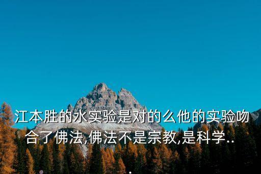  江本勝的水實驗是對的么他的實驗吻合了佛法,佛法不是宗教,是科學...