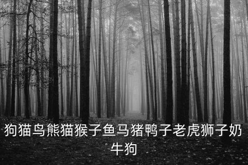 狗貓鳥熊貓猴子魚馬豬鴨子老虎獅子奶牛狗