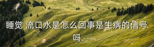 睡覺 流口水是怎么回事是生病的信號嗎