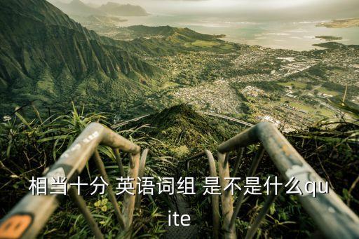 相當(dāng)十分 英語詞組 是不是什么quite