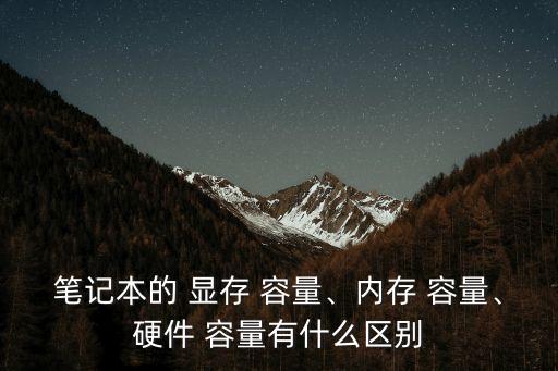 筆記本的 顯存 容量、內存 容量、硬件 容量有什么區別