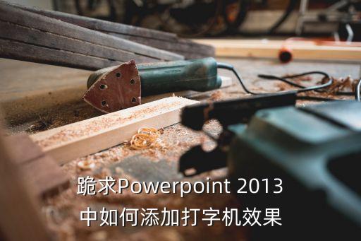 跪求Powerpoint 2013中如何添加打字機(jī)效果