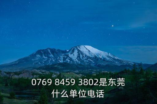 0769 8459 3802是東莞什么單位電話