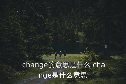  change的意思是什么 change是什么意思