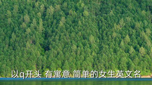 以q開頭 有寓意 簡單的女生英文名