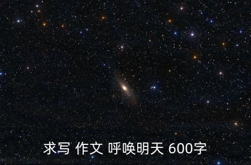 求寫 作文 呼喚明天 600字