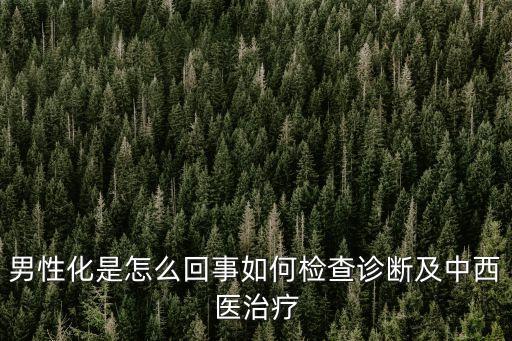 男性化是怎么回事如何檢查診斷及中西醫治療