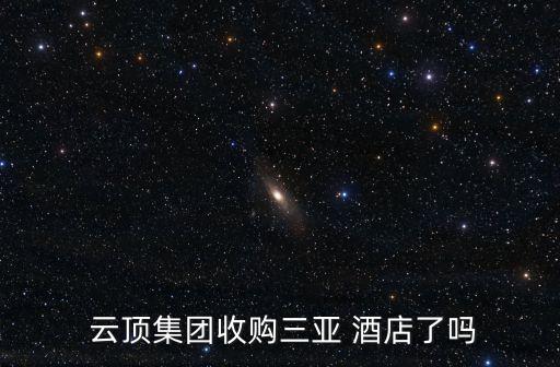  云頂集團(tuán)收購三亞 酒店了嗎
