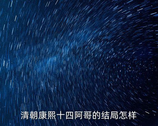 清朝十四阿哥，清朝康熙帝的八阿哥和十四阿哥的最終命運(yùn)