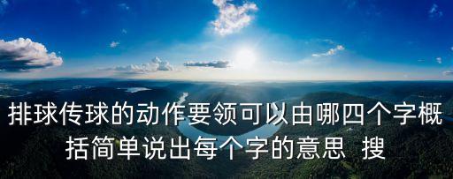排球傳球的動(dòng)作要領(lǐng)可以由哪四個(gè)字概括簡(jiǎn)單說(shuō)出每個(gè)字的意思  搜