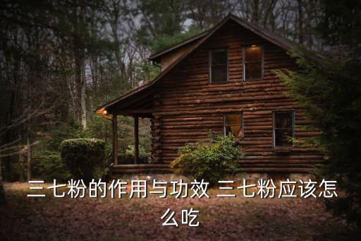  三七粉的作用與功效 三七粉應該怎么吃
