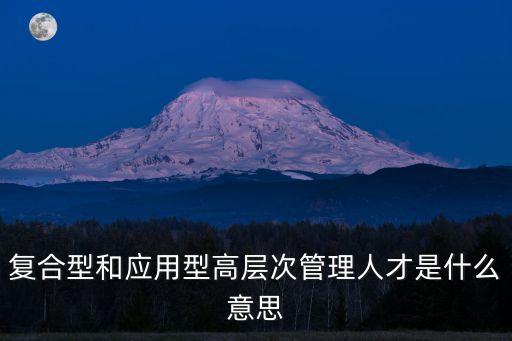 復合型和應用型高層次管理人才是什么意思