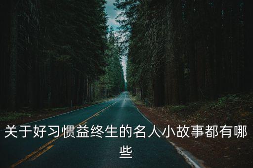 關(guān)于好習(xí)慣益終生的名人小故事都有哪些