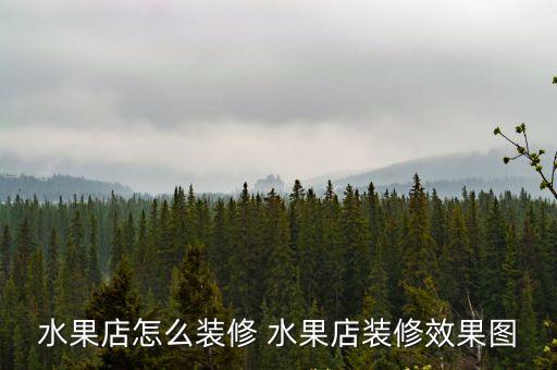 水果店裝修效果圖，水果店怎么裝修 水果店裝修效果圖
