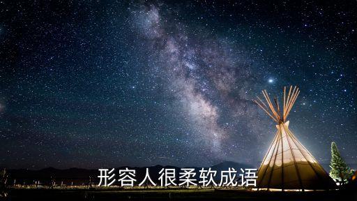 形容柔軟的詞語(yǔ)，形容柔軟的四字詞語(yǔ)小學(xué)生能理解的