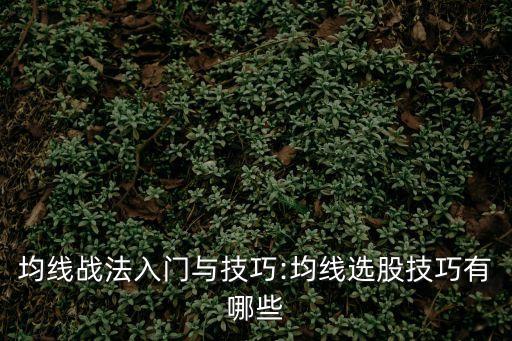 均線戰法入門與技巧:均線選股技巧有哪些
