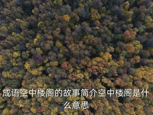 成語空中樓閣的故事簡介空中樓閣是什么意思
