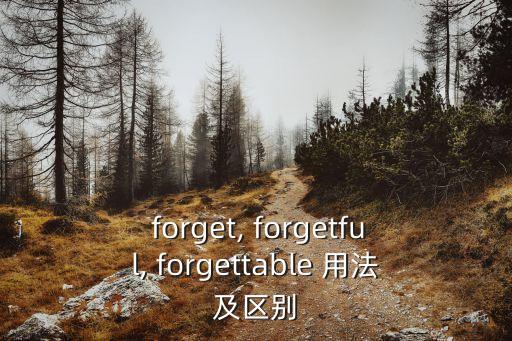  forget, forgetful, forgettable 用法及區別