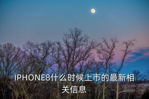 IPHONE8什么時(shí)候上市的最新相關(guān)信息