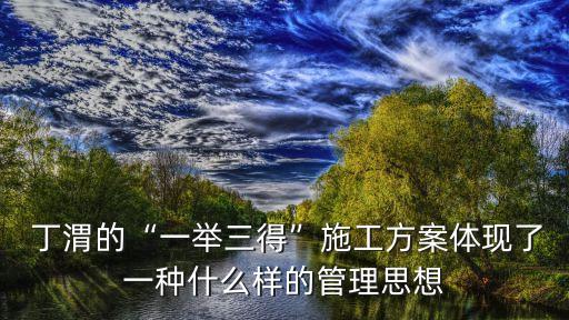  丁渭的“一舉三得”施工方案體現了一種什么樣的管理思想