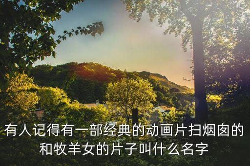 有人記得有一部經(jīng)典的動(dòng)畫片掃煙囪的和牧羊女的片子叫什么名字