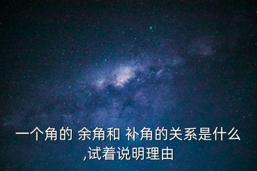 一個角的 余角和 補角的關系是什么,試著說明理由