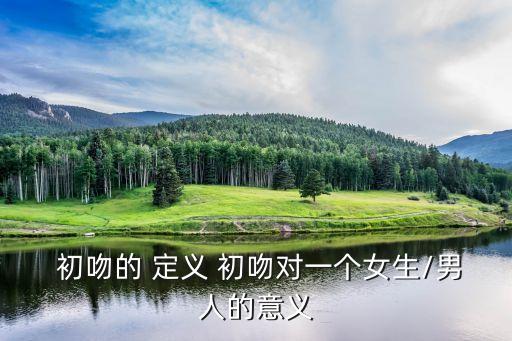  初吻的 定義 初吻對一個女生/男人的意義