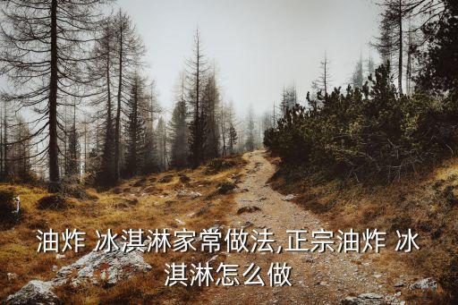 油炸 冰淇淋家常做法,正宗油炸 冰淇淋怎么做