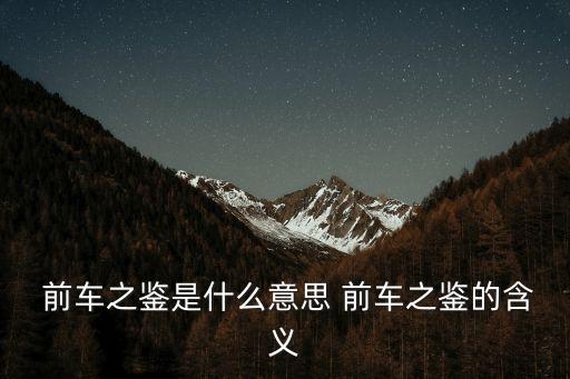 前車之鑒是什么意思 前車之鑒的含義
