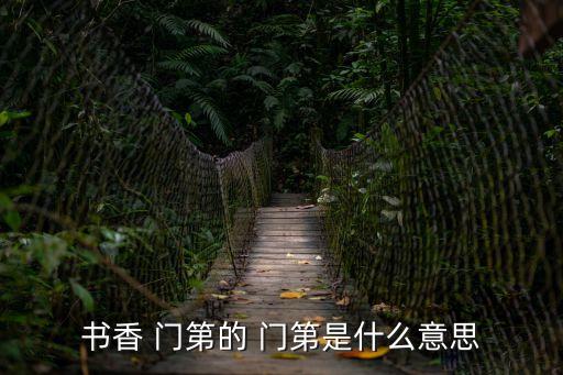 書(shū)香 門(mén)第的 門(mén)第是什么意思