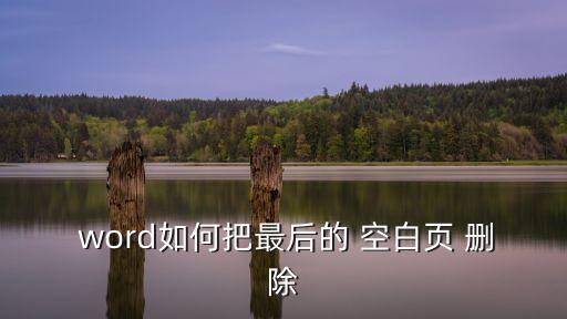 word最后一頁空白頁怎么刪除,如何刪除一頁空白頁?