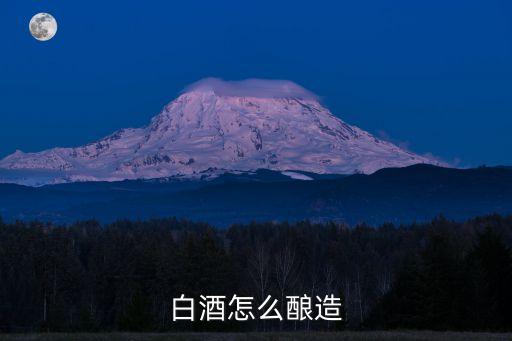 怎么釀酒,香醇白酒是怎么釀成的