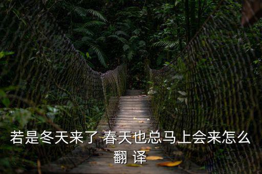 如果冬天來了，若是冬天來了 春天也總馬上會來怎么翻 譯