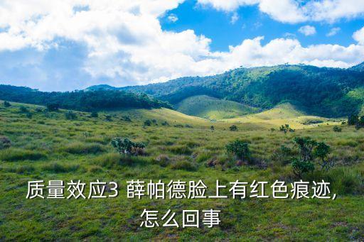 質(zhì)量效應(yīng)3 薛帕德臉上有紅色痕跡,怎么回事