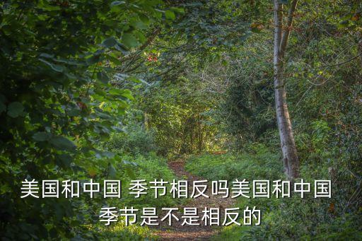 美國和中國 季節相反嗎美國和中國 季節是不是相反的