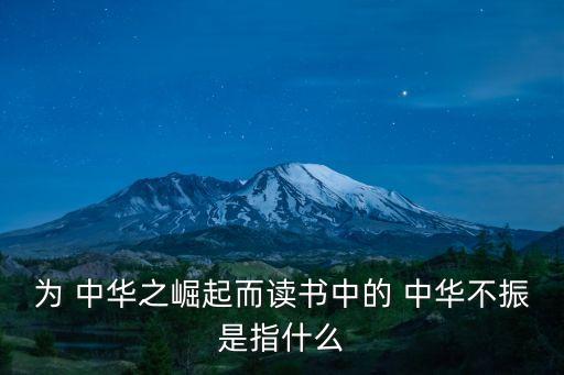為 中華之崛起而讀書中的 中華不振是指什么