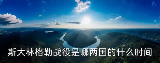 斯大林格勒戰役是哪兩國的什么時間