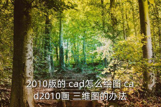 2010版的 cad怎么繪圖 cad2010畫 三維圖的辦法