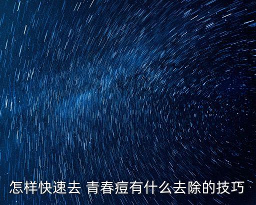 如何祛青春痘,怎么去除臉上的青春痘?一文看懂