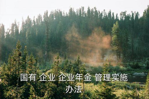  國有 企業 企業年金 管理實施 辦法
