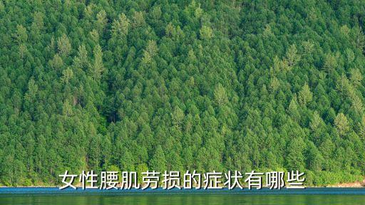 女性腰肌勞損有哪些癥狀，女性腰肌勞損的癥狀有哪些