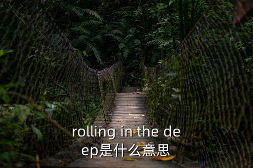 rollinginthedeep，rolling in the deep 什么意思