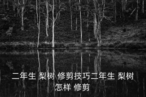 梨樹修剪技術,梨樹移栽幾個月后可進行枝頂小修剪