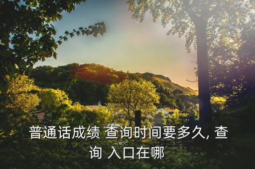 普通話查詢入口官網,第二集:普通話等級考試成績查詢系統