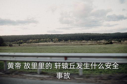 軒轅故里,黃帝故里有熊氏一點代號和軒轅黃帝