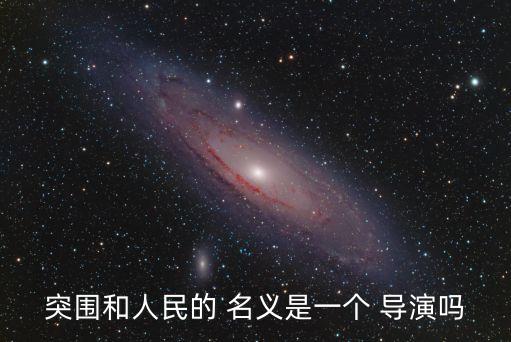 突圍和人民的 名義是一個 導演嗎