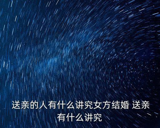  送親的人有什么講究女方結(jié)婚 送親有什么講究
