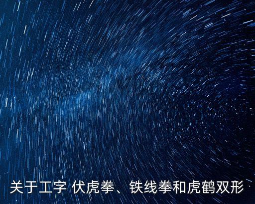 關于工字 伏虎拳、鐵線拳和虎鶴雙形
