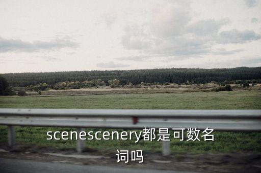 scenescenery都是可數名詞嗎